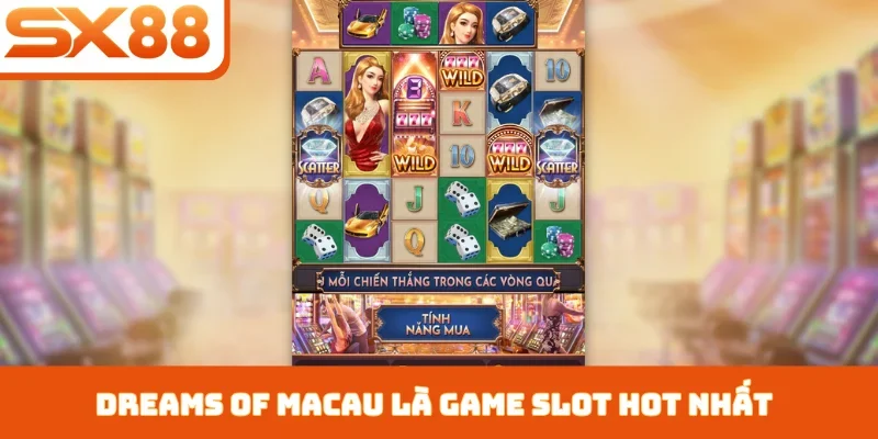 Dreams Of Macau - Slot Game May Mắn, Thắng Tớn Tại SX88 - Sacupo