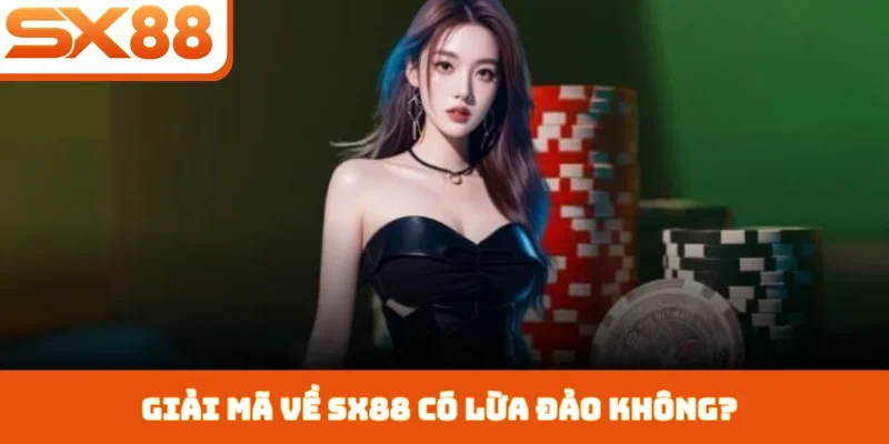 SX88 Có Lừa Đảo Không - Bằng Chứng Phá Tan Tin Đồn - Sacupo